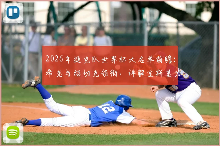 2026年捷克队世界杯大名单前瞻:希克与绍切克领衔,详解金斯基为何遗憾落选