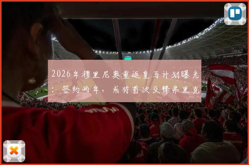 2026年穆里尼奥重返皇马计划曝光:签约两年,或将首次交锋弗里克教练