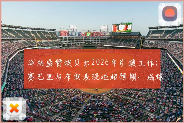 海纳盛赞埃贝尔2026年引援工作:赛巴里与布朗表现远超预期,成球队关键拼图